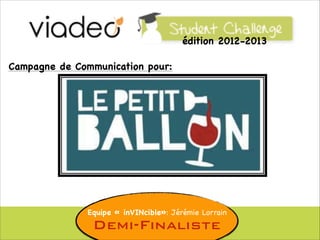 édition 2012-2013
Campagne de Communication pour:

Equipe « inVINcible»: Jérémie Lorrain

Demi-Finaliste

 