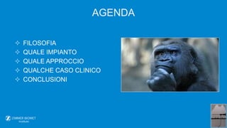  FILOSOFIA
 QUALE IMPIANTO
 QUALE APPROCCIO
 QUALCHE CASO CLINICO
 CONCLUSIONI
AGENDA
 