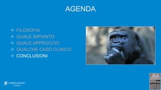  FILOSOFIA
 QUALE IMPIANTO
 QUALE APPROCCIO
 QUALCHE CASO CLINICO
 CONCLUSIONI
AGENDA
 