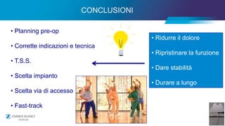45
CONCLUSIONI
• Planning pre-op
• Corrette indicazioni e tecnica
• T.S.S.
• Scelta impianto
• Scelta via di accesso
• Fast-track
• Ridurre il dolore
• Ripristinare la funzione
• Dare stabilità
• Durare a lungo
 