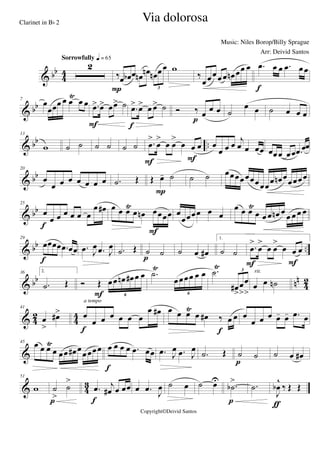 & bb
4
4
2
Sorrowfully q = 65
‰œ œb œ œn œn œn œœ
3P
w
‰
œœœœœ œn œœ œ .œ œ œ .œ œœ
f
& bb
7
œ
œœœ œ œ
Ÿ
œ œ .œ> œ> œœ> ˙
F
.œ> œ> œ œ> ˙
f
Ó ‰ œ œ œ
p
˙
œ œ ˙ œ œ œ
& bb ..
13
w ˙ ˙ ˙ ˙ ˙ ˙ .œ
>
œ
>
œ œ
>
œ œ œ
F F
œ
œ œ œ
j
œ œ œœ œœœ œœ .œ œœ
& bb
20
œ
œ œ œ œ œ œ œ .˙ Œ Œ œ- ˙
P
˙ ˙ œœœœœœœœœ
œ œn œ
œœœœ
& bb
25
œ
œ œ œ œ œ œ
œ œ#
f
œ œ œŸ
œ œn œœœœ
F
œ
œœœœ œ œ
œ œ œŸ
œ œ œ œn œ œ œ œ œ
& bb ..
29
œœœœ .œ œœ
f
.œ J
œ .œ J
œ .˙ Œ ˙ ˙
p
˙ œ œ#
1.
˙ ˙ .œ
>
œ
>
œ œ
>
œ œ œ
F F
& bb nn
42
36 2.
.˙ Œ Ó Œ œœ œn œ# œ œ
6F
.˙
Ÿ
œœœœ œ œ
6
.˙
Ÿ
œ#
>
œ
>
œ
>
3
œ œ ˙n
rit.
& 42 44
41
œ
>
œ#> œ
œ œ œ œ œ œ
œ œ#
f
a tempo
œ œ œŸ
œ œ# ‰ œ œ
f
œ
œ œ œ œ- œ- .œ œ
&
45
œ œ œŸ
œ œœ œ# œœœœœ œ œ œ œ .œ œœ
f
.œ J
œ .œ J
œ
.˙ Œ ˙ ˙
p
˙ œ œ#
& 4
3
51
w ˙
>
˙
>
p
.œ j
œ# œ œœ
f
œ .œ
J
œ ˙ œ ˙ œU
.˙b
>
p
.˙
J
œb
^
‰ Œ Œ
ƒ
Via dolorosa
Music: Niles Borop/Billy Sprague
Copyright©Deivid Santos
Clarinet in Bb 2
Arr: Deivid Santos
 