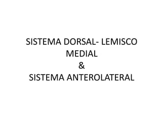 SISTEMA DORSAL- LEMISCO
MEDIAL
&
SISTEMA ANTEROLATERAL
 