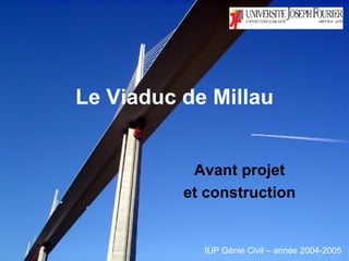 Le Viaduc de Millau Avant projet  et construction   IUP Génie Civil – année 2004-2005 