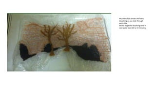 My slide show shows the fabric
dissolving as you look through
each slide.
At this stage the dissolving time in
cold water took 12 to 15 minutes/

 