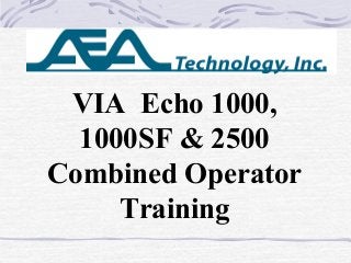 VIA Echo 1000,
1000SF & 2500
Combined Operator
Training
 