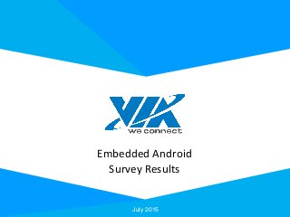 Embedded Android
Survey Results
July 2015
 