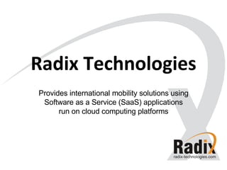 Radix Technologies Provides international mobility solutions using Software as a Service (SaaS) applications run on cloud computing platforms 