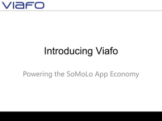 Introducing Viafo

Powering the SoMoLo App Economy
 