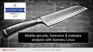 Mobile security, forensics & malware
analysis with Santoku Linux
*
© Copyright 2013 viaForensics, LLC. Proprietary Information.

 