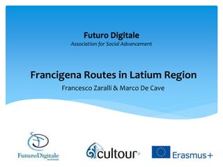 Association for Social Advancement
Futuro Digitale
Francigena Routes in Latium Region
Francesco Zaralli & Marco De Cave
 