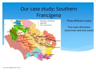 Our case study: Southern
Francigena
www.futurodigitale.org - ITALY
Three different routes
Two main directions
(one inner a...