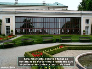 Seja mais forte, resista a todas as tentativas de buscar fora a felicidade que só pode ser encontrada dentro de você... Salzburgo - Áustria 
