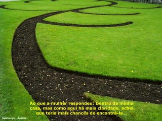 Salzburgo - Áustria Ao que a mulher respondeu: Dentro da minha casa, mas como aqui há mais claridade, achei que teria mais chances de encontrá-la... 