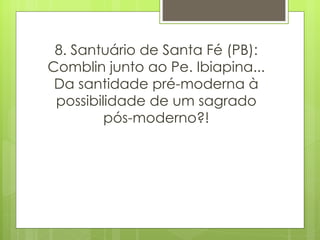 8. Santuário de Santa Fé (PB): Comblin junto ao Pe. Ibiapina... Da santidade pré-moderna à possibilidade de um sagrado pós-moderno?! 