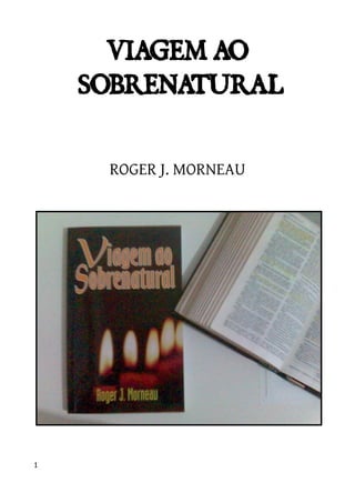 VIAGEM AO
SOBRENATURAL
ROGER J. MORNEAU
1
 