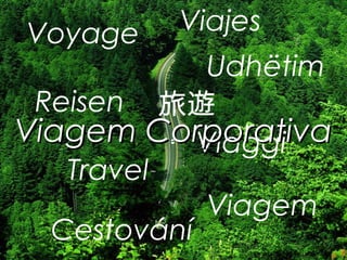 Reisen 旅遊
Udhëtim
Viagem
Travel
Voyage
Viaggi
Viajes
Cestování
Viagem CorporativaViagem Corporativa
 