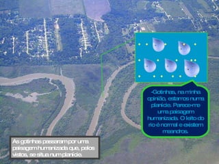 -Gotinhas, na minha opinião, estamos numa planície. Parece-me uma paisagem humanizada. O leito do rio é normal e existem meandros. As gotinhas passaram por uma paisagem humanizada que, pelos vistos, se situa num planície. .  .  .  .  .  . .  .  .  .  .  .  .  .  .  .  . .  .  .  .  .  . .  .  .  .  .  . .  .  .  .  .  .  . .  .  .  .  . .  .  .  .  . .  .  .  . .  .  .  .  .  .  . .  .  .  .  .  -  .  .  .  .  .  .  .  . . .  .  .  . .  .  .  ..  .  . .  . .  .  