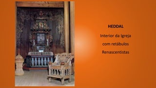Interior da Igreja
com retábulos
Renascentistas
HEDDAL
 