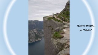 Quase a chegar…
ao “Púlpito”
 