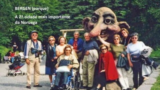 BERGEN (parque)
A 2ª.cidade mais importante
da Noruega
 