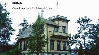 BERGEN
Casa do compositor Edward Grieg
 