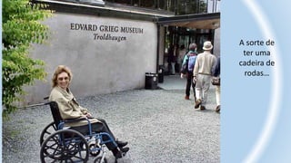 A sorte de
ter uma
cadeira de
rodas…
 