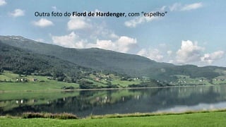 Outra foto do Fiord de Hardenger, com “espelho”
 
