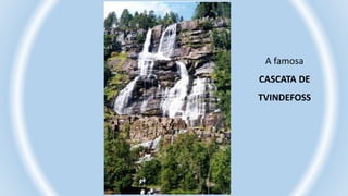 A famosa
CASCATA DE
TVINDEFOSS
 