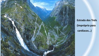 Estrada dos Trols
(imprópria para
cardíacos…)
 