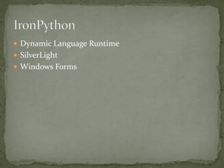  Dynamic Language Runtime
 SilverLight
 Windows Forms
 
