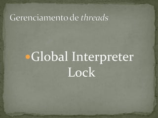Global Interpreter
       Lock
 