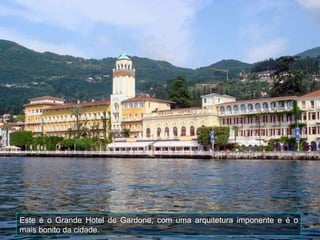 Este é o Grande Hotel de Gardone, com uma arquitetura imponente e é o mais bonito da cidade. 