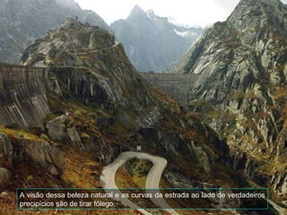 A visão dessa beleza natural e as curvas da estrada ao lado de verdadeiros precipícios são de tirar fôlego. 