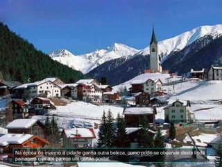 Na época do inverno a cidade ganha outra beleza, como pode-se observar desta linda
paisagem que até parece um cartão postal.
 