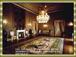 UMA DAS SALAS DO PALÁCIO DE BELÉM
(RESIDÊNCIA OFICIAL DO PRESIDENTE DA
REPÚBLICA)
 