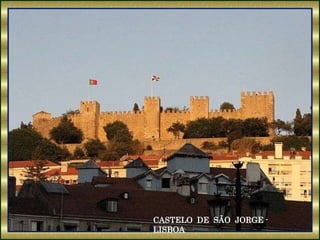 CASTELO DE SÃO JORGE -
LISBOA
 