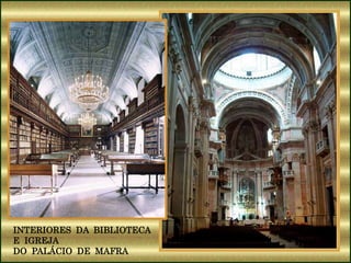 INTERIORES DA BIBLIOTECA
E IGREJA
DO PALÁCIO DE MAFRA
 