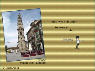 PORTO
TORRE DOS CLÉRIGOS
Fotos: Web e do autor
Formatação
de:
24/ABRIL/2011
 