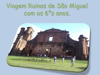 Viagem Ruinas de São Miguel
     com os 6ºs anos.
 