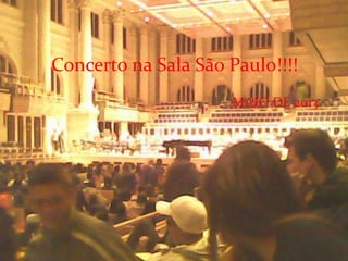 Concerto na Sala São Paulo!!!!
MAIO DE 2013.
 