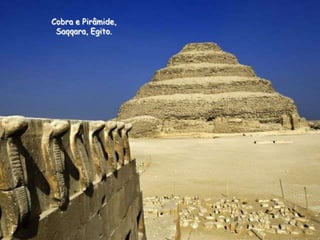 Cobra e Pirâmide,
Saqqara, Egito.

 