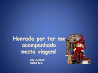 Honrado por ter me
acompanhado
nesta viagem!
22/10/2013
05:58 hrs.

 