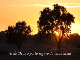 E de Deus o porto seguro da minh’alma
 