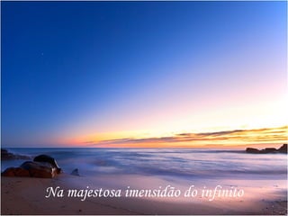 Na majestosa imensidão do infinito
 