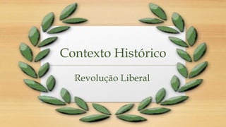 Contexto Histórico
Revolução Liberal
 