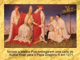 Niccolo e Matteo Polo entregarem uma carta de Kublai Khan para o Papa Gregório X em 1271. 