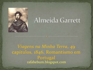 Viagens na Minha Terra, 49
capítulos, 1846, Romantismo em
Portugal
rafabebum.blogspot.com
 