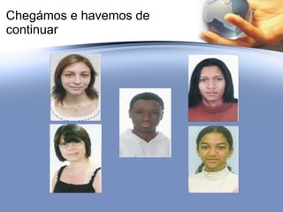 Chegámos e havemos de continuar 