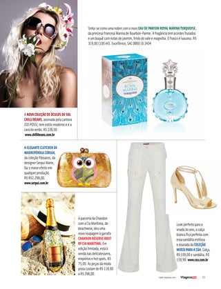 55| www.viagenssa.com |
ANOVACOLEÇÃODEÓCULOSDESOL
CHILLIBEANS,assinadapelacantora
ZIZIPOSSI,temestilomodernoeéa
caradoverão.R$228,00
www.chillibeans.com.br
Sinta-secomoumanobrecomonovoEAUDEPARFUMROYALMARINATURQUOISE,
daprincesafrancesaMarinadeBourbon-Parme.Afragânciatemacordesfrutados
eumbuquêcomnotasdejasmim,líridodovaleemagnólia.Ofrascoéluxuoso.R$
319,00(100ml).Excellence,SAC0800163434
AELEGANTECLUTCHERDE
MADREPÉROLACORUJA,
dacoleçãoPássaros,da
designerSerpuiMarie,
fazomaiorefeitoem
qualquerprodução.
R$R$2.298,00.
www.serpui.com.br
Lookperfeitoparaa
viradadoano,acalça
brancaficaperfeitacom
essasandáliaestilosa
edouradadaCOLEÇÃO
MIXEDPARAAC&A.Calça,
R$199,00esandália,R$
159,99.www.cea.com.br
AparceriadaChandon
comaCiaMarítima,de
beachwear,deuuma
novaroupagemàgarrafa
CHANDONRÉSERVEBRUT
BYCIAMARÍTIMA.Em
ediçãolimitada,estáà
vendanasdelicatessens,
empóriosehotspots.R$
75,00.Aspeçasdamoda
praiacustamdeR$118,00
aR$298,00.
 