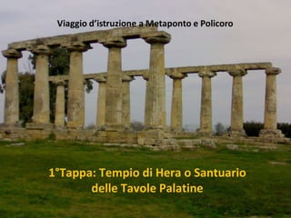 1°Tappa: Tempio di Hera o Santuario delle Tavole Palatine 